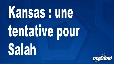 Mercato Kansas : une tentative pour Salah