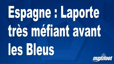 Espagne : Laporte très méfiant avant les Bleus