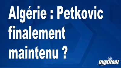 Mercato Algérie : Petkovic finalement maintenu ?