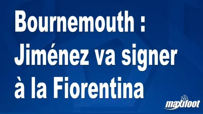 Mercato Bournemouth : Jiménez va signer à la Fiorentina