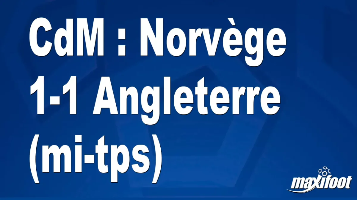CdM : Norvège 1-1 Angleterre (mi-tps)