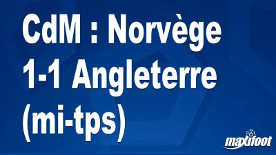 CdM : Norvège 1-1 Angleterre (mi-tps)
