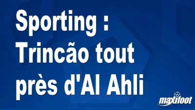 Mercato Sporting : Trincão tout près d'Al Ahli