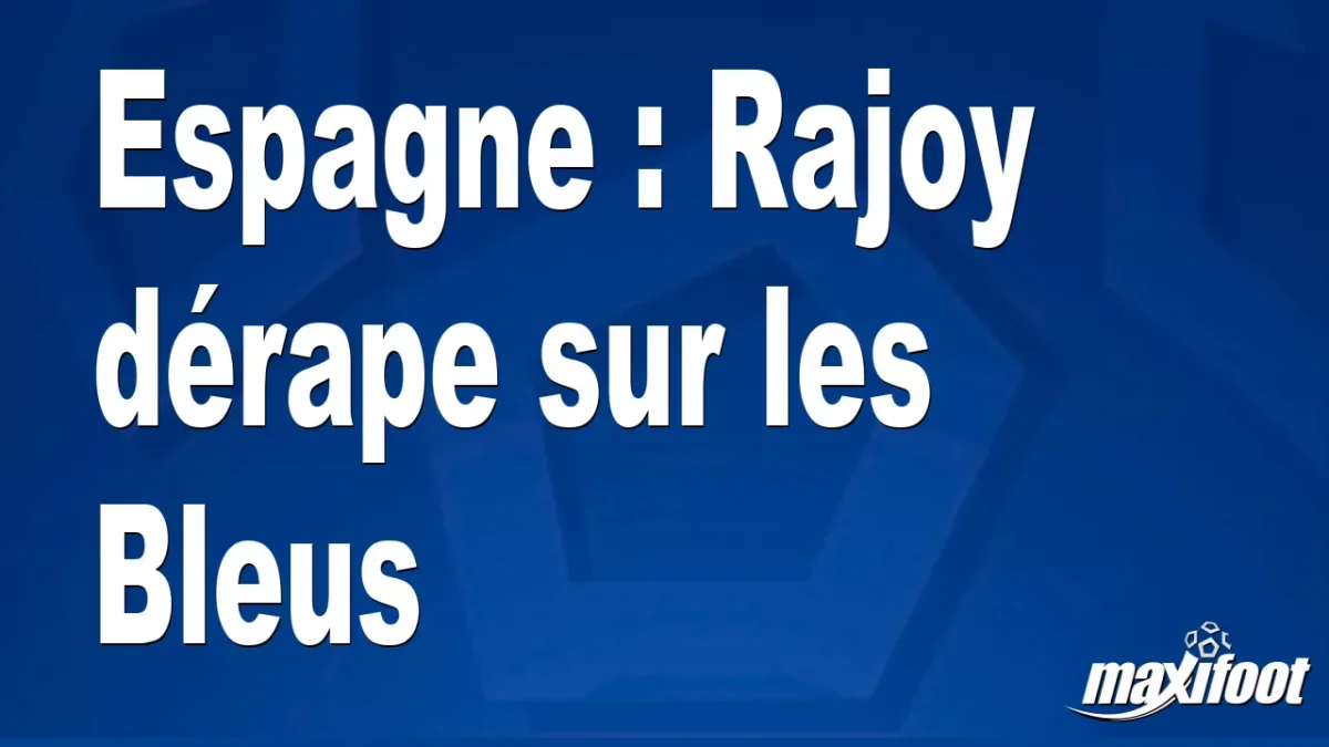 Espagne : Rajoy dérape sur les Bleus