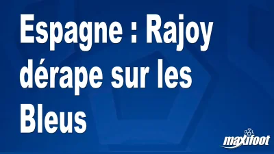 Espagne : Rajoy dérape sur les Bleus