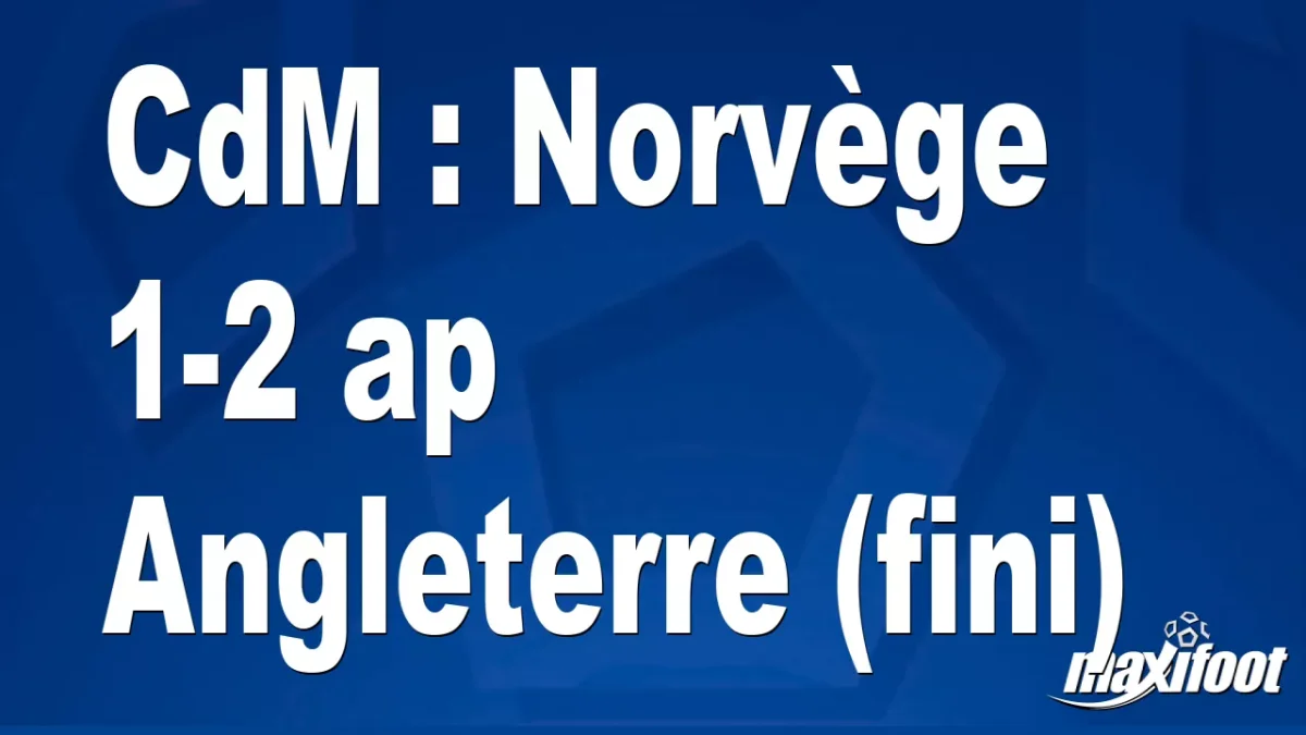 CdM : Norvège 1-2 ap Angleterre (fini)
