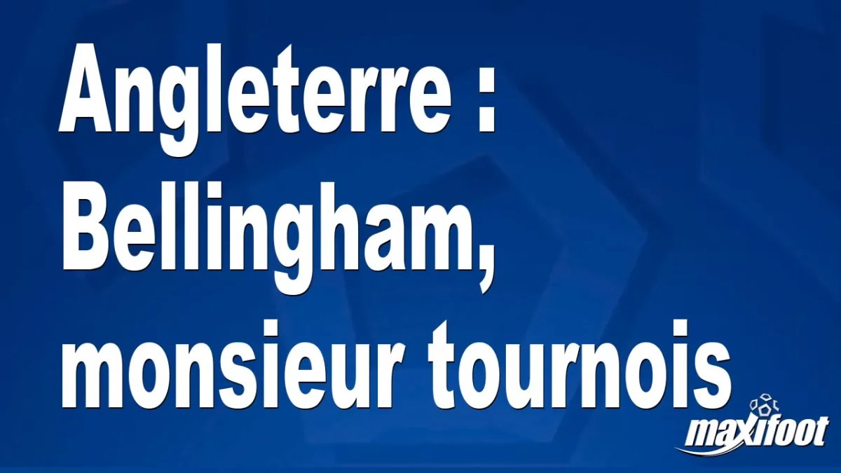 Angleterre : Bellingham, monsieur tournois