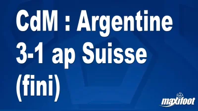 CdM : Argentine 3-1 ap Suisse (fini)