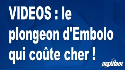 VIDEOS : le plongeon d'Embolo qui coûte cher !