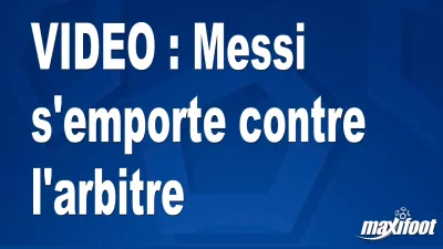 Messi s'emporte contre l'arbitre
