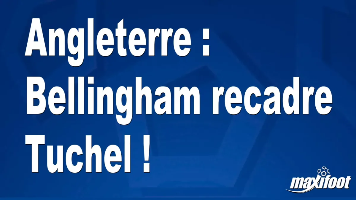 Angleterre : Bellingham recadre Tuchel !