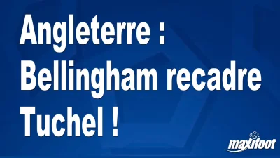 Angleterre : Bellingham recadre Tuchel !