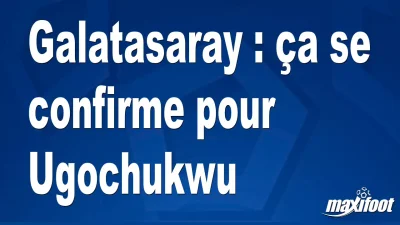 Mercato Galatasaray : ça se confirme pour Ugochukwu