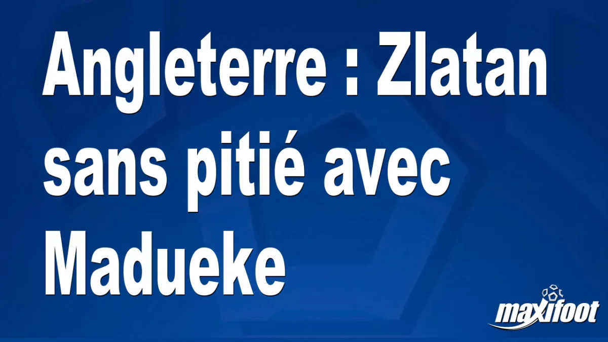 Angleterre : Zlatan sans pitié avec Madueke