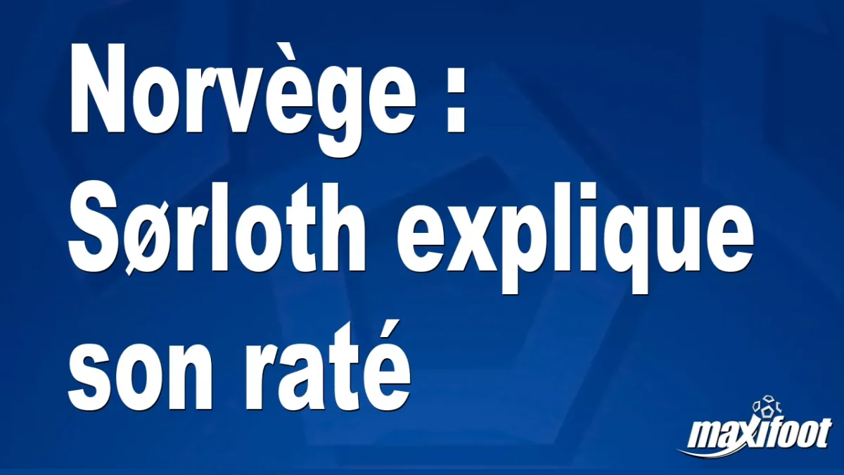 Norvège : Sørloth explique son raté