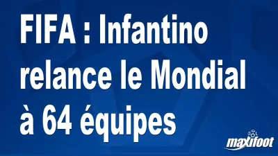 FIFA : Infantino relance le Mondial à 64 équipes
