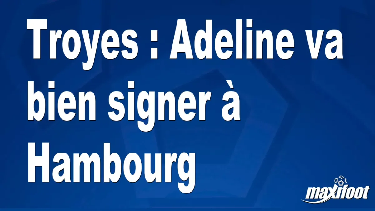 Mercato Troyes : Adeline va bien signer à Hambourg