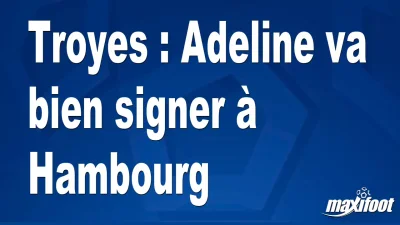 Mercato Troyes : Adeline va bien signer à Hambourg