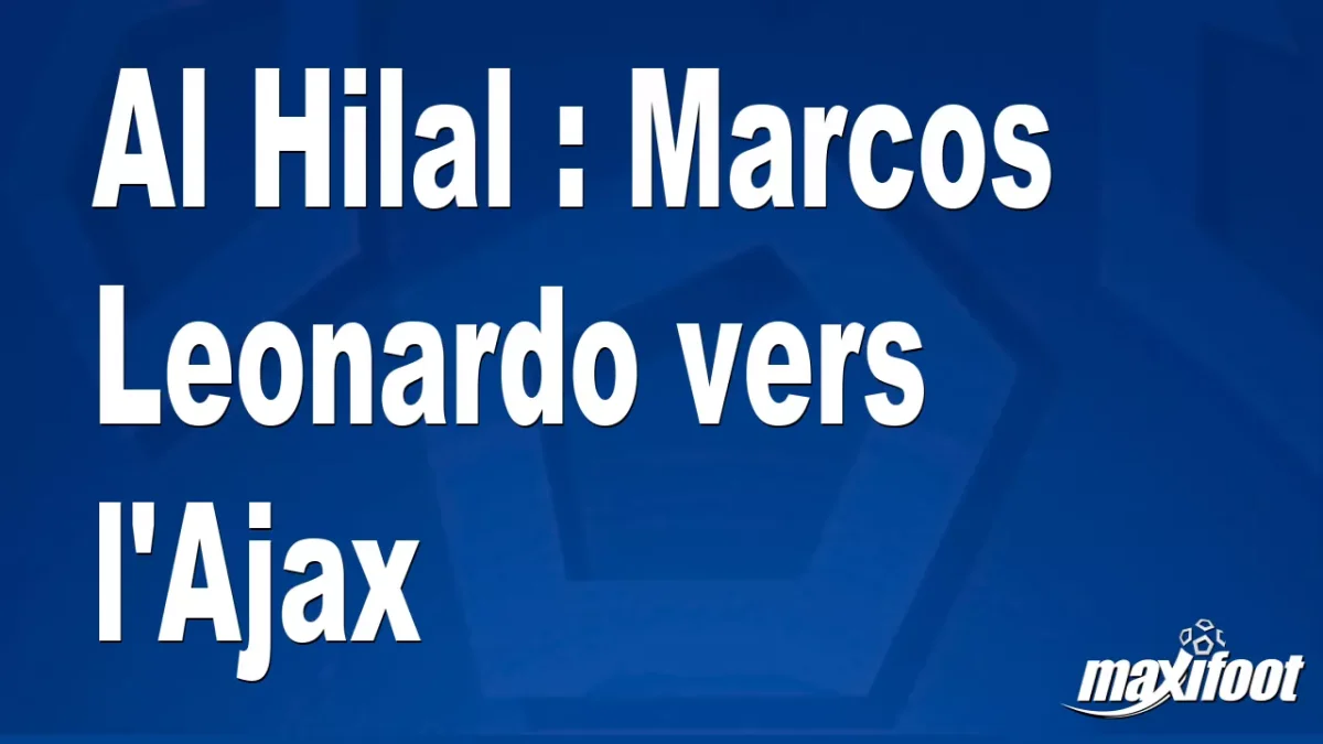 Mercato Al Hilal : Marcos Leonardo vers l'Ajax