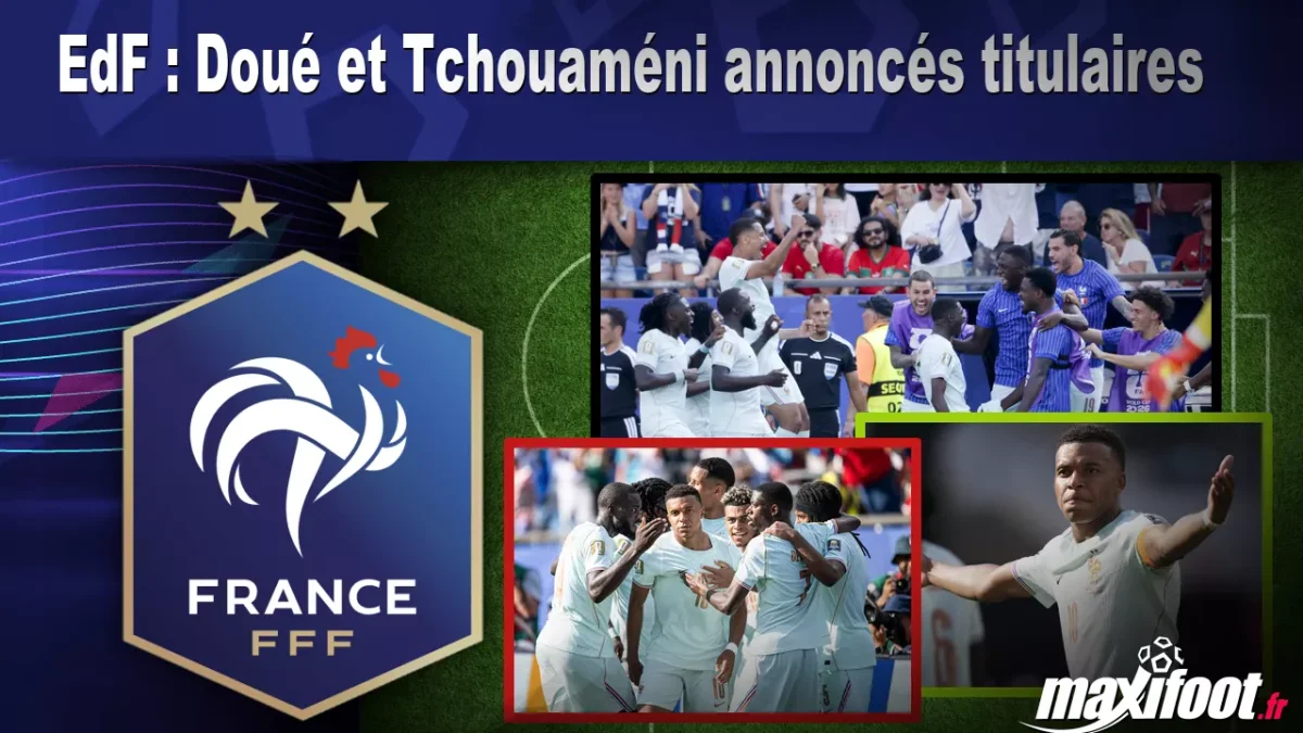 EdF : Doué et Tchouaméni annoncés titulaires