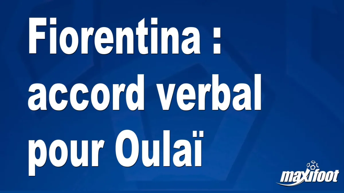 Mercato Fiorentina : accord verbal pour Oulaï