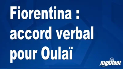 Mercato Fiorentina : accord verbal pour Oulaï