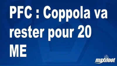 Mercato PFC : Coppola va rester pour 20 M€