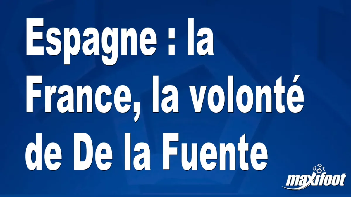Espagne : la France, la volonté de De la Fuente