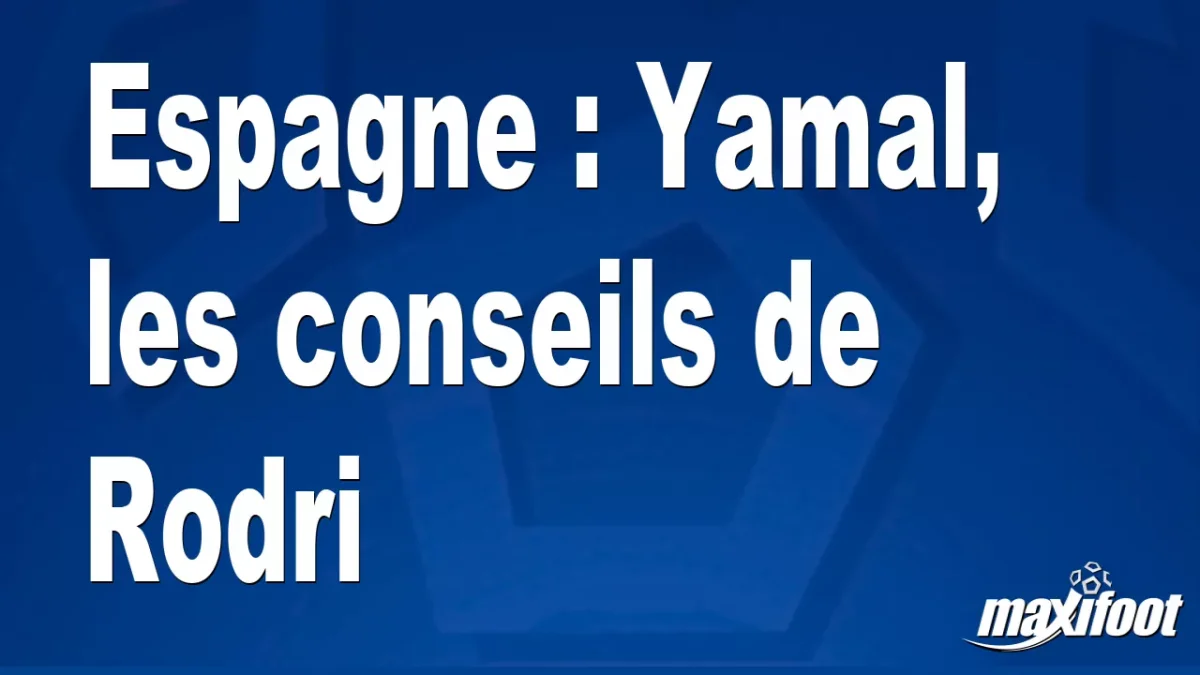 Espagne : Yamal, les conseils de Rodri
