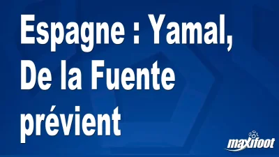 Espagne : Yamal, De la Fuente prévient