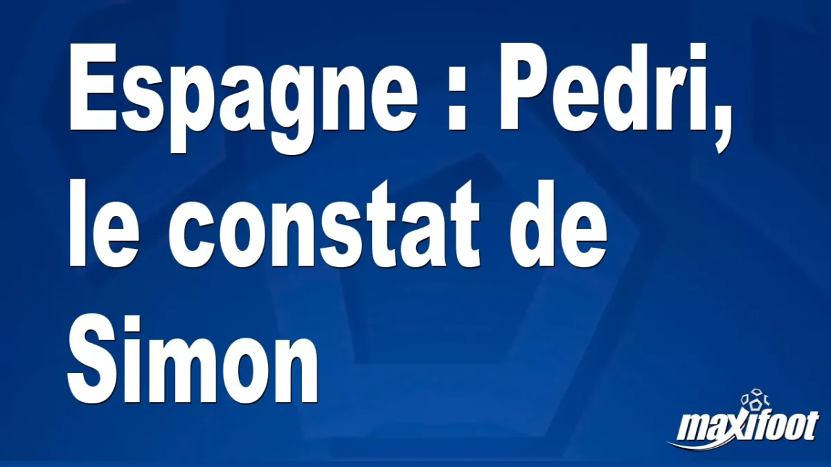 Espagne : Pedri, le constat de Simon