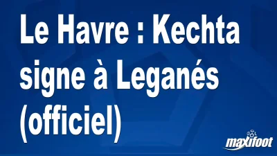 Mercato Le Havre : Kechta signe à Leganés (officiel)
