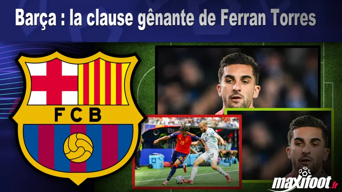 Mercato Barça : la clause gênante de Ferran Torres