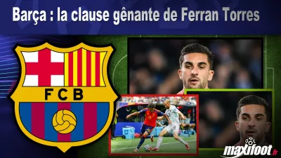 Mercato Barça : la clause gênante de Ferran Torres