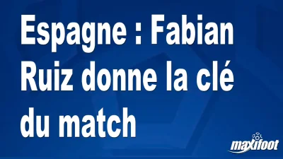 Espagne : Fabian Ruiz donne la clé du match