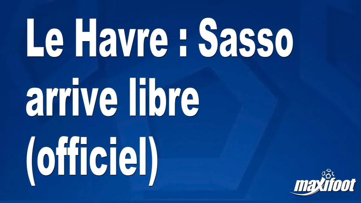 Mercato Le Havre : Sasso arrive libre (officiel)