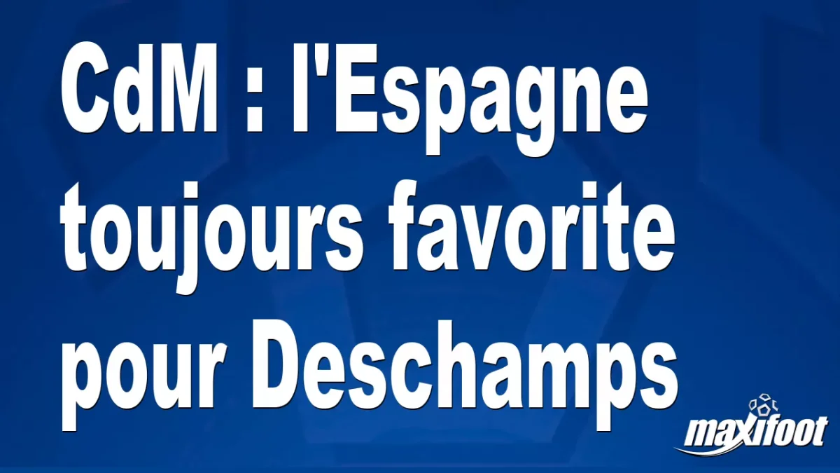 CdM : l'Espagne toujours favorite pour Deschamps