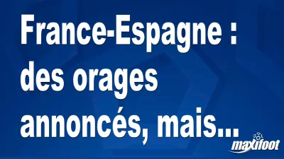 France-Espagne : des orages annoncés, mais...