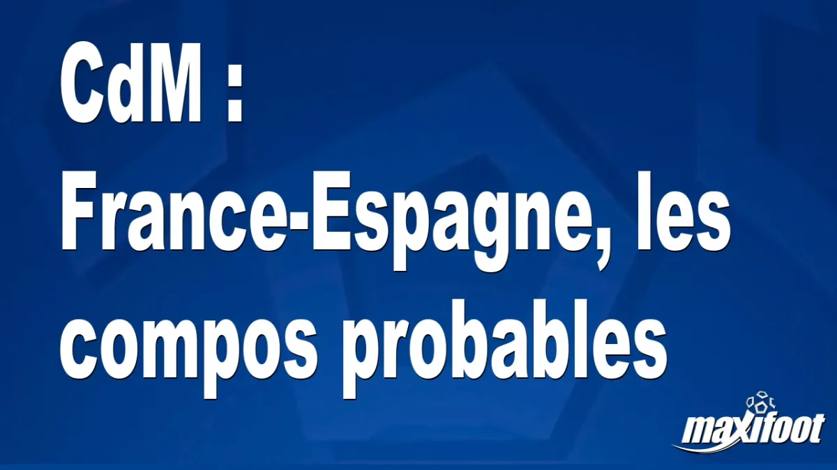 CdM : France-Espagne, les titulaires probables