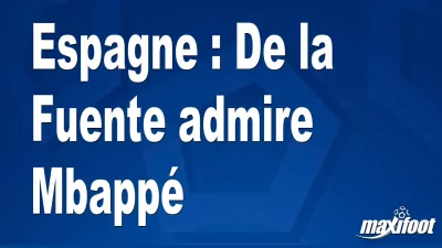 Espagne : De la Fuente admire Mbappé