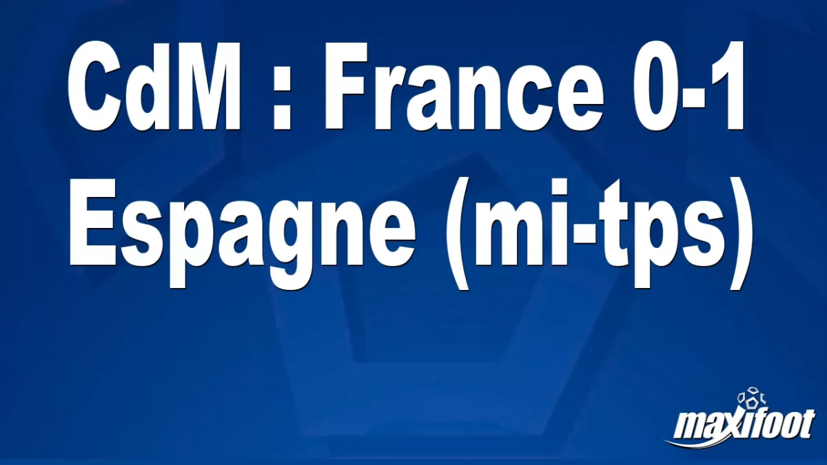 CdM : France 0-1 Espagne (mi-tps)