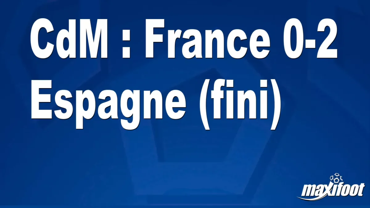 CdM : France 0-2 Espagne (fini)