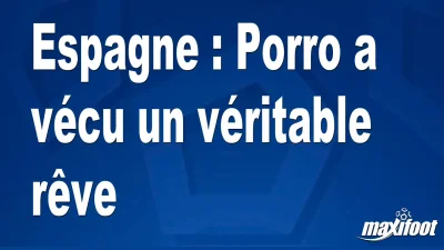 Espagne : Porro a vécu un véritable rêve
