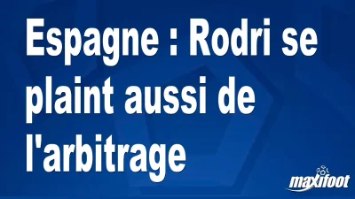 Espagne : Rodri se plaint aussi de l'arbitrage