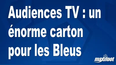 Audiences TV : un énorme carton pour les Bleus