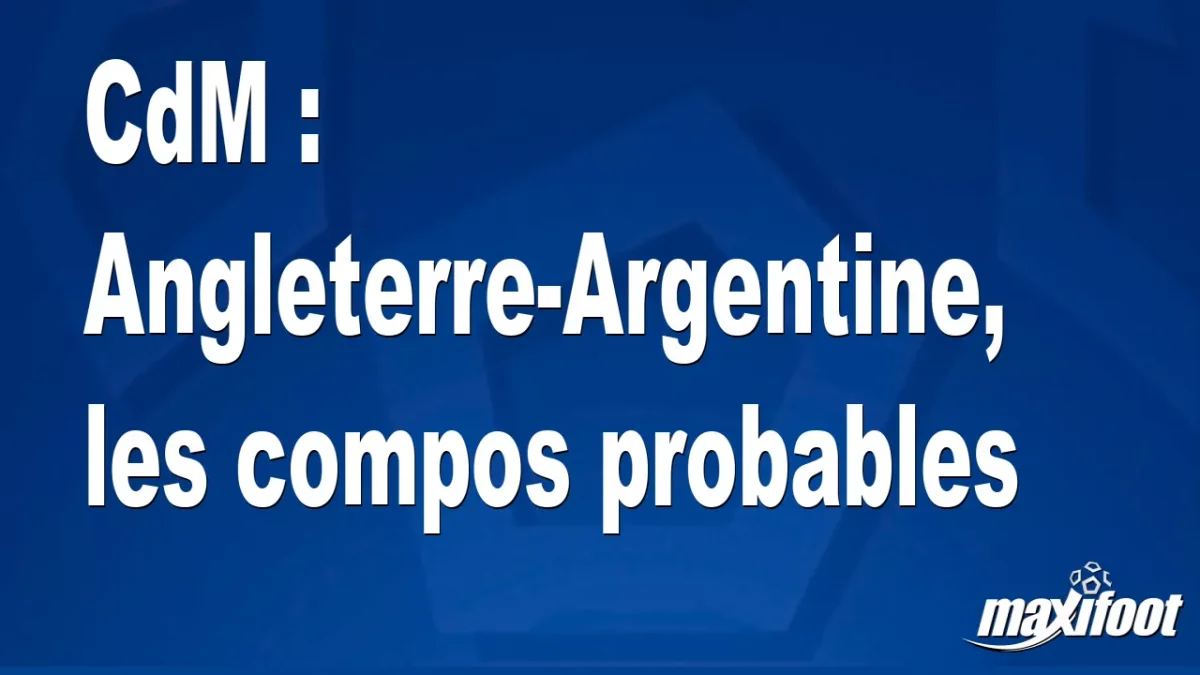 CdM : Angleterre-Argentine, les titulaires probables