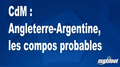 CdM : Angleterre-Argentine, les titulaires probables