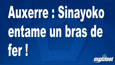 Mercato Auxerre : Sinayoko entame un bras de fer !