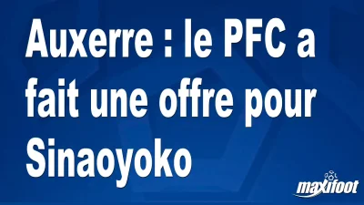 Mercato Auxerre : le PFC a fait une offre pour Sinaoyoko