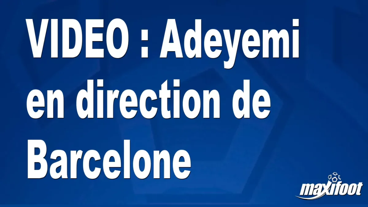 Mercato Adeyemi en direction de Barcelone